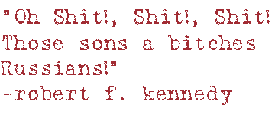 RFK - Oh shit!, Shit!, Shit! Those sons a bitches Russians!